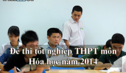 Đề thi tốt nghiệp THPT môn Hóa học năm 2014 (Đang cập nhật)