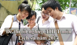 Đề thi tốt nghiệp THPT môn Lịch Sử năm 2014 (Đang cập nhật)