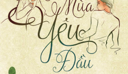 “Mùa yêu đầu” – Kỷ vật tuyệt vời nhất của đời người