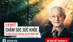 Danh y chăm sóc sức khoẻ cho lãnh đạo TQ: 6 'lời vàng' cho lãnh đạo, ai cũng nên áp dụng