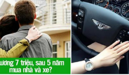 Lương 7 triệu/ tháng, sau 5 năm liệu có mua được nhà, xe?