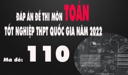 Đáp án đề thi môn Toán mã đề 110 tốt nghiệp THPT Quốc gia năm 2022 nhanh nhất