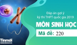 Đáp án gợi ý môn Sinh học tốt nghiệp THPT quốc gia năm 2019 mã đề 220 - Tin Mới cập nhật