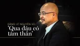 Đặng Lê Nguyên Vũ: 'Qua có thể nhìn thấy sóng điện thoại, hiểu được mọi khoa học, kể cả trường sinh bất tử'