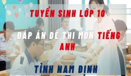 Đáp án đề thi lớp 10 môn Tiếng Anh tỉnh Nam Định năm 2023 nhanh chóng và chính xác nhất
