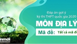 Đáp án gợi ý tất cả 24 mã đề môn Địa Lý tốt nghiệp THPT Quốc gia 2020 chuẩn nhất