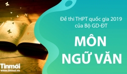 Đề thi môn Ngữ Văn tốt nghiệp THPT Quốc gia 2019 - Tin Mới cập nhật