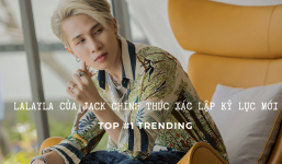 Sau 7 tiếng 'trình làng', chủ nhân LALAYLA -  Jack chính thức xác lập kỷ lục mới