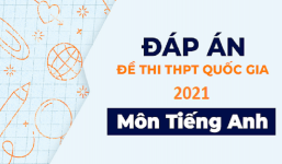 Đáp án đề thi THPT Quốc Gia 2021 môn Tiếng Anh mã đề 402