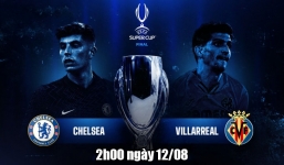 Dự đoán Chelsea vs Villarreal, nhận định trận đấu, 02h00 ngày 12/08: Siêu cúp châu Âu 