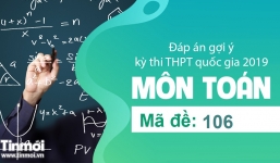 Đáp án gợi ý môn Toán mã đề 106 tốt nghiệp THPT quốc gia năm 2019