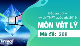 Đáp án gợi ý môn Vật lý mã đề 208 tốt nghiệp THPT quốc gia năm 2019