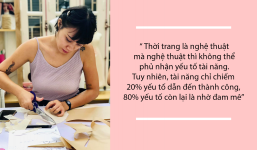 'Tố chất không phải là tất cả, đam mê mới là thứ một nhà thiết kế thời trang cần'
