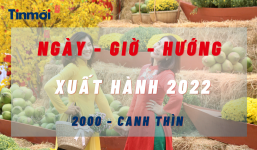 Xem ngày, giờ, hướng xuất hành cho người sinh năm 2000 Canh Thìn năm Nhâm Dần 2022