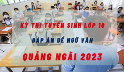 Đáp án đề thi môn Ngữ Văn kỳ thi tuyển sinh lớp 10 tỉnh Quảng Ngãi năm 2023 cực nhanh, cực chính xác