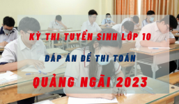 Đáp án đề thi môn Toán kỳ thi tuyển sinh lớp 10 tỉnh Quảng Ngãi năm 2023 cực nhanh, cực chính xác