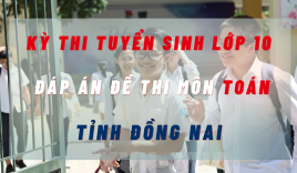 Đáp án đề thi môn Toán kỳ thi tuyển sinh lớp 10 tỉnh Đồng Nai năm 2022