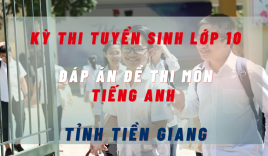 Đáp án đề thi môn Tiếng Anh kỳ thi tuyển sinh lớp 10 tỉnh Tiền Giang năm 2022