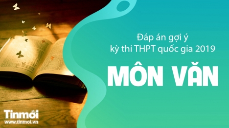 Đáp án gợi ý môn Văn tốt nghiệp THPT Quốc gia 2019