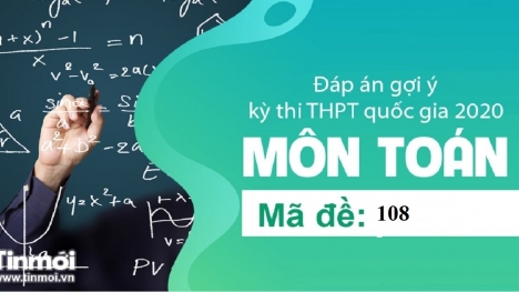 Gợi ý đáp án môn Toán tốt nghiệp THPT quốc gia năm 2020 nhanh nhất mã đề 108