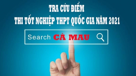 Tra cứu điểm thi tốt nghiệp THPT Quốc gia 2021 TP. Cà Mau theo SBD nhanh nhất