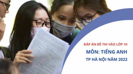 Đáp án đề thi môn Tiếng Anh vào lớp 10 Hà Nội năm 2022 cập nhật nhanh nhất