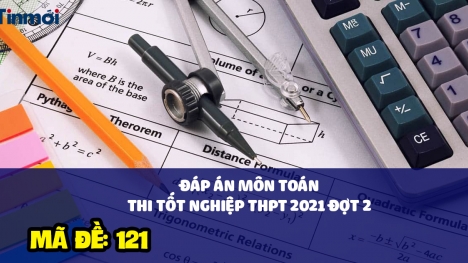 Đáp án môn Toán mã đề 121 kì thi THPT Quốc gia 2021 đợt 2