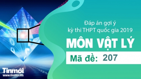 Đáp án gợi ý môn Vật lý mã đề 207 tốt nghiệp THPT quốc gia năm 2019