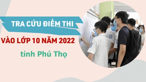 Tra cứu điểm thi lớp 10 tỉnh Phú Thọ năm 2022 