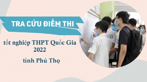 Tra cứu điểm thi THPT Quốc gia 2022 tỉnh Phú Thọ nhanh, chính xác nhất 
