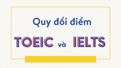 Quy đổi điểm TOEIC sang IELTS chi tiết nhất