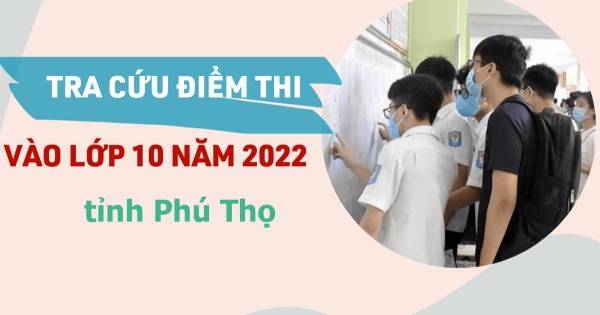 Tra cứu điểm thi lớp 10 tỉnh Phú Thọ năm 2022