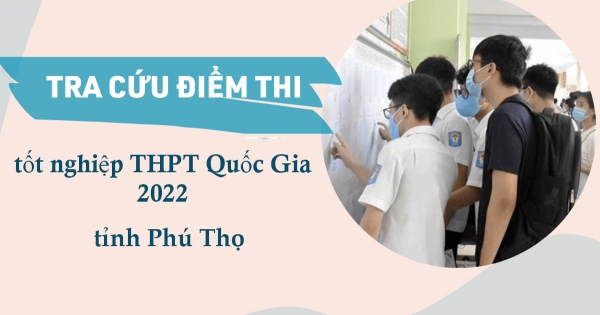 Tra cứu điểm thi THPT Quốc gia 2022 tỉnh Phú Thọ nhanh, chính xác nhất