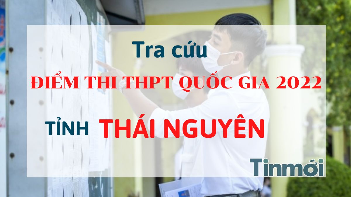 Tra cứu điểm thi THPT Quốc gia 2022 tỉnh Thái Nguyên