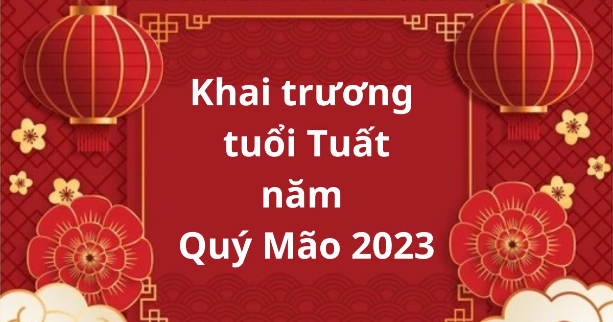 Chọn ngày khai trương, mở hàng cho gia chủ tuổi Tuất trong năm mới Quý Mão 2023
