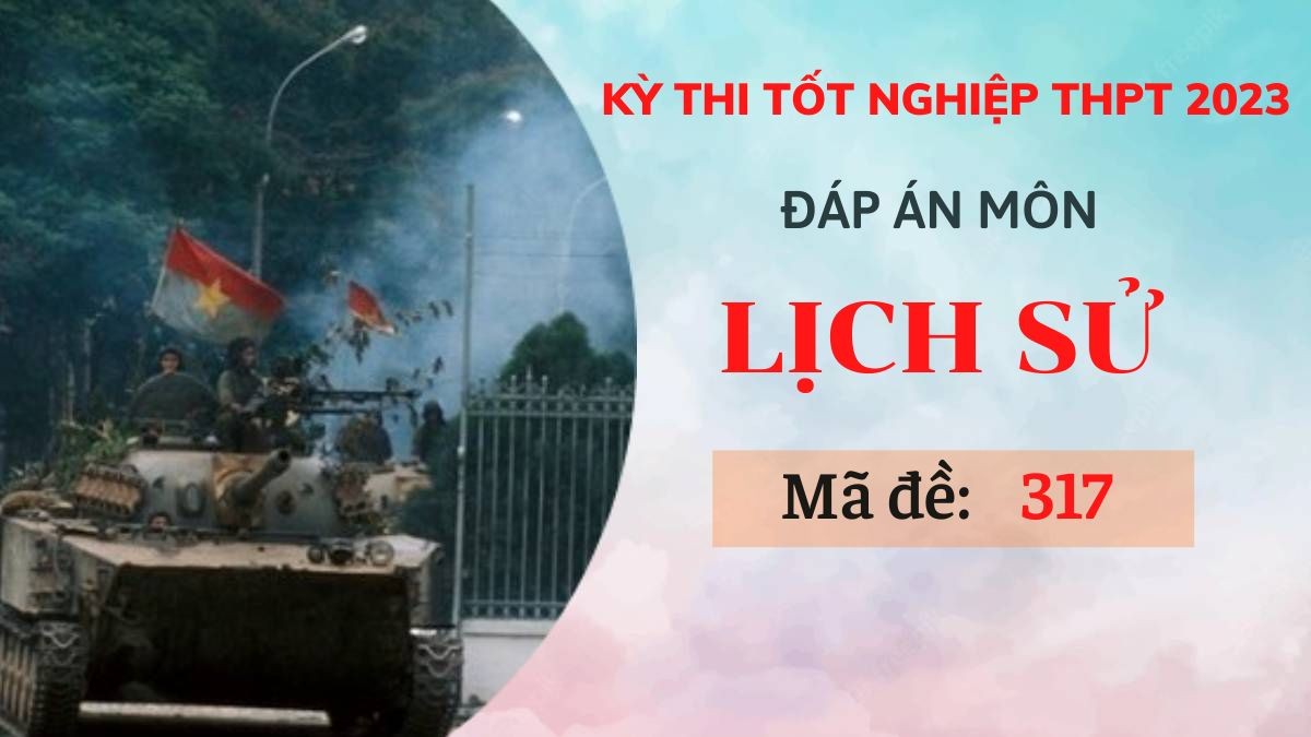 Đáp án môn Lịch sử mã đề 317 kỳ thi Tốt Nghiệp THPT 2023 - Ảnh 1