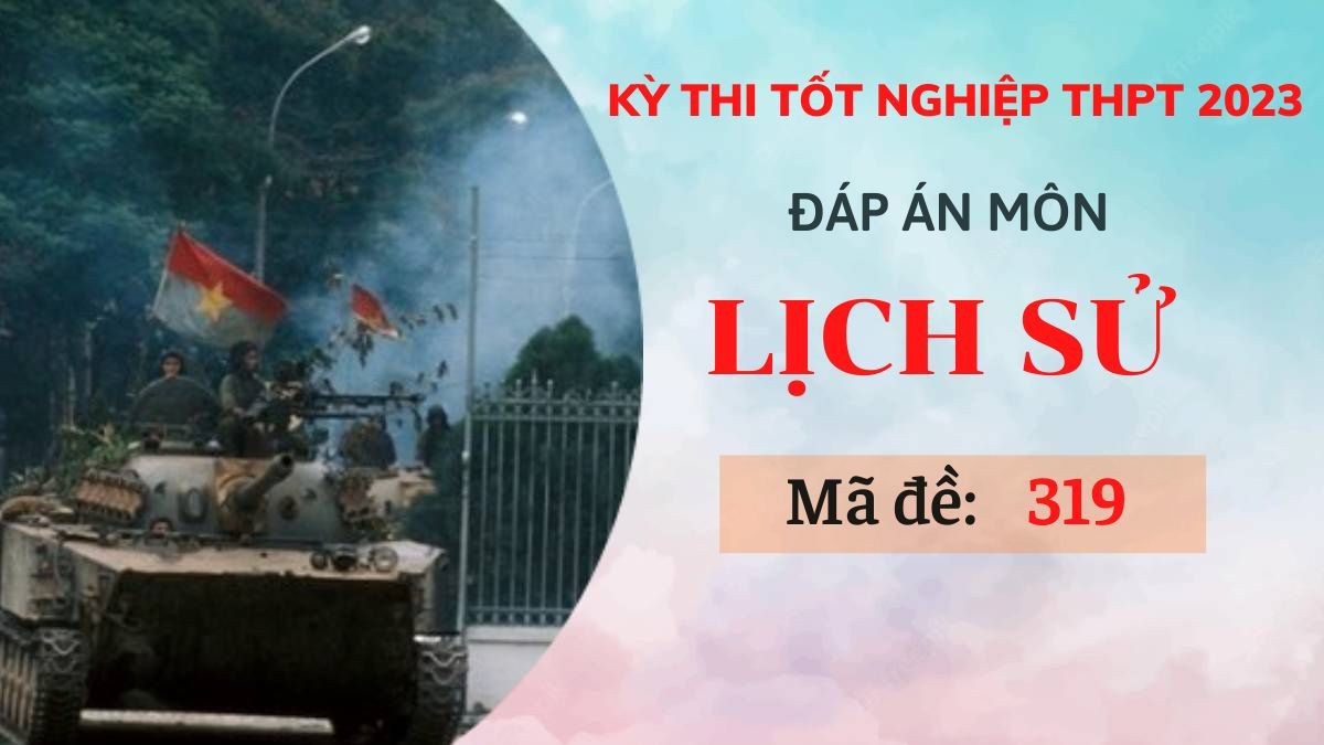 Đáp án môn Lịch sử mã đề 319 kỳ thi Tốt nghiệp THPT 2023 - Ảnh 1