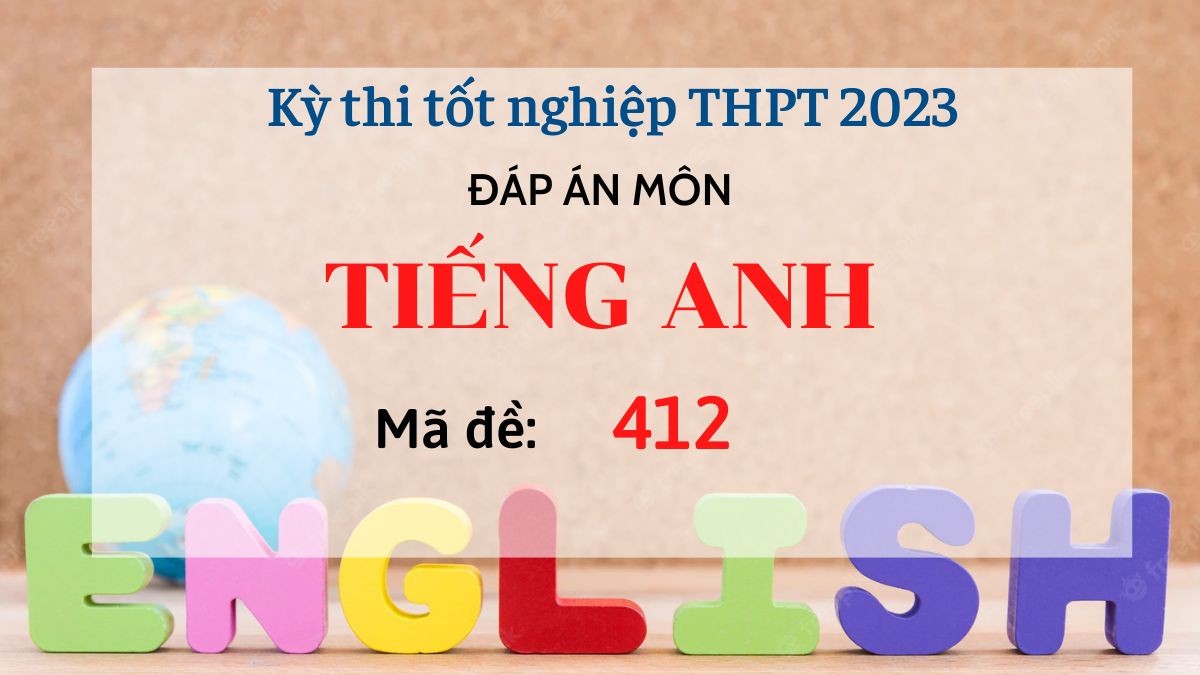 Đáp án đề thi môn Tiếng Anh mã đề 412 kỳ thi Tốt nghiệp THPT 2023 - Ảnh 1