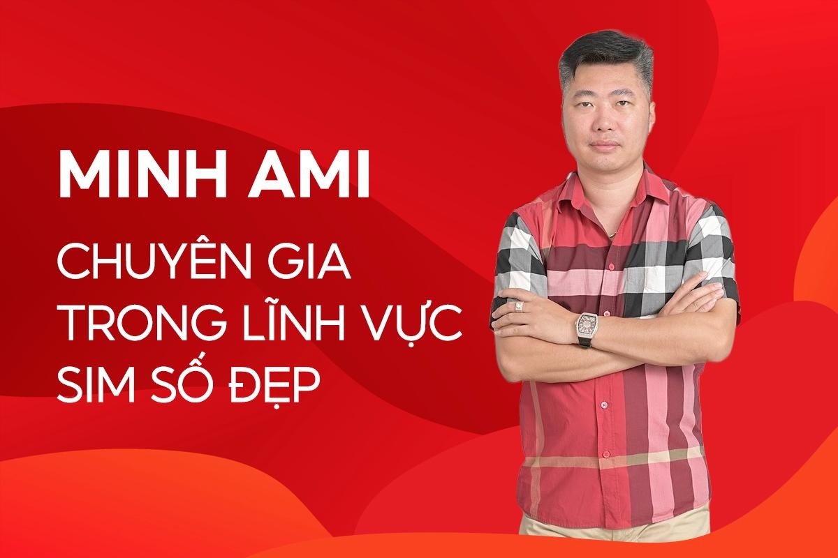 Minh Ami chuyên gia trong lĩnh vực sim số đẹp