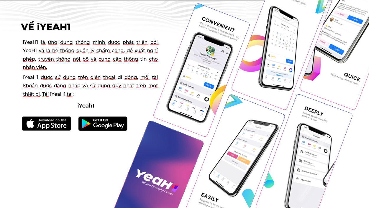 Ứng dụng thông minh iYeaH1 được phát triển bởi YeaH1, là hệ thống quản lý chấm công, đề xuất nghỉ phép, truyền thông nội bộ và cung cấp thông tin cho nhân viên. Ứng dụng thông minh iYeaH1 được phát triển bởi YeaH1, là hệ thống quản lý chấm công, đề xuất nghỉ phép, truyền thông nội bộ và cung cấp thông tin cho nhân viên.