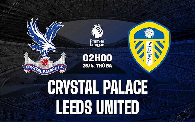 Trực tiếp Crystal Palace vs Leeds, link xem trực tiếp Crystal Palace vs Leeds: 02h00 26/04/2022. Ảnh: Internet