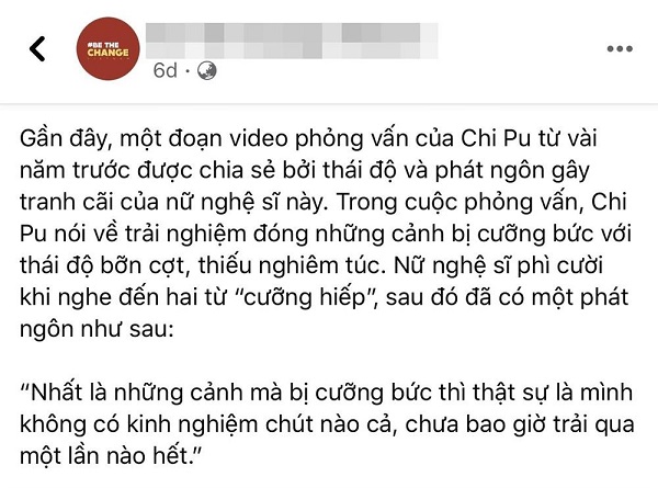 Chi Pu bị chỉ trích vì cười hớn hở khi nói về nạn xâm hại tình dục. Theo đó, nữ ca sĩ chia sẻ: 'Nhất là những cảnh mà bị cưỡng bức thì thật sự là mình không có kinh nghiệm chút nào cả, chưa bao giờ trải qua một lần nào hết'.