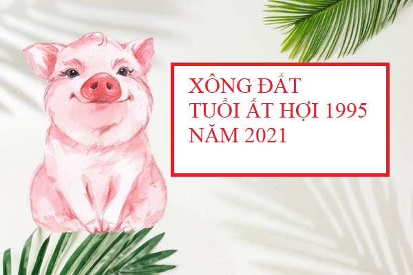 Chọn tuổi tốt xông đất năm mới 2021 cho gia chủ tuổi Ất Hợi 1995 Chọn tuổi tốt xông đất năm mới 2021 cho gia chủ tuổi Ất Hợi 1995