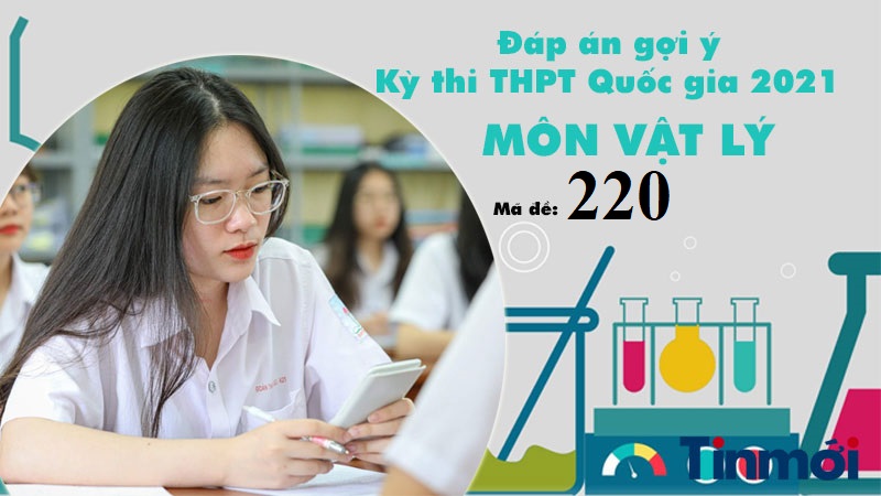 Đáp án đề thi môn Vật lý mã đề 220 tốt nghiệp THPT Quốc gia năm 2021 2