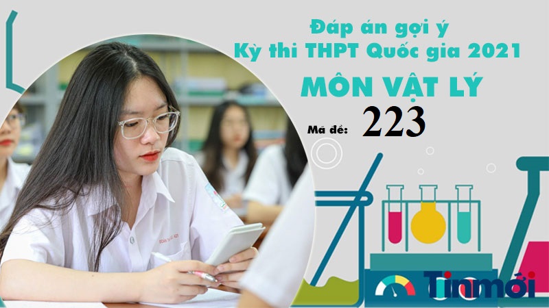 Đáp án đề thi môn Vật lý mã đề 223 tốt nghiệp THPT Quốc gia năm 2021 2 Đáp án đề thi môn Vật lý mã đề 223 tốt nghiệp THPT Quốc gia năm 2021 2