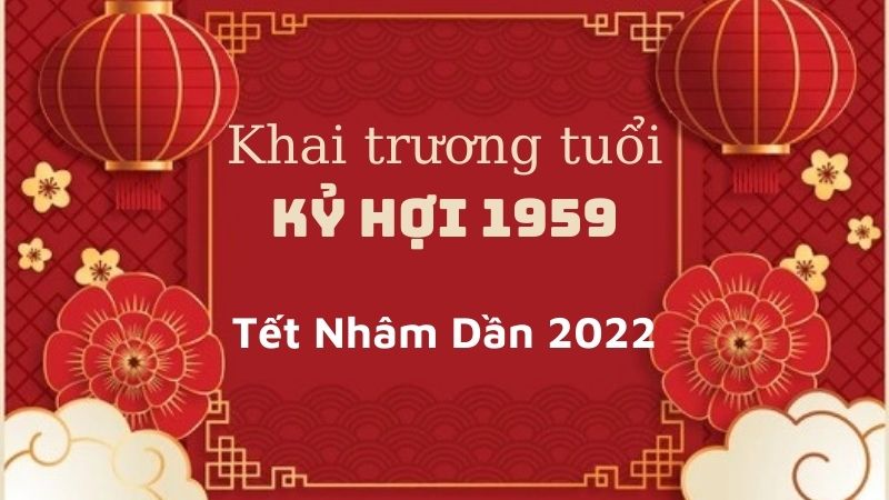 Chọn ngày khai trương, mở hàng cho gia chủ Kỷ Hợi 1959 trong năm mới Nhâm Dần 2022 Chọn ngày khai trương, mở hàng cho gia chủ Kỷ Hợi 1959 trong năm mới Nhâm Dần 2022