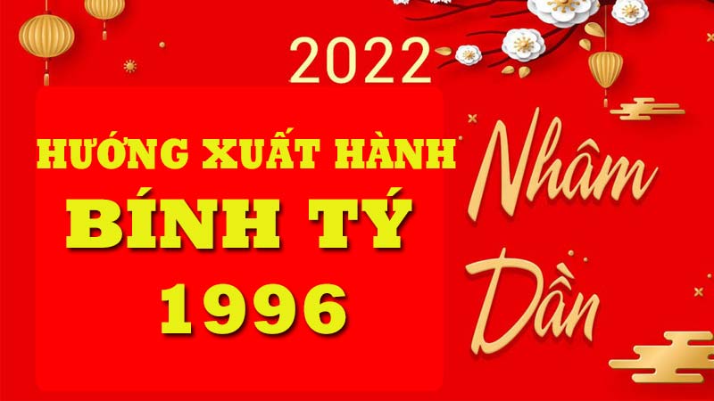 Xem hướng tốt, giờ tốt xuất hành chuẩn phong thủy cho tuổi Bính Tý 1996 năm Nhâm Dần 2022 1