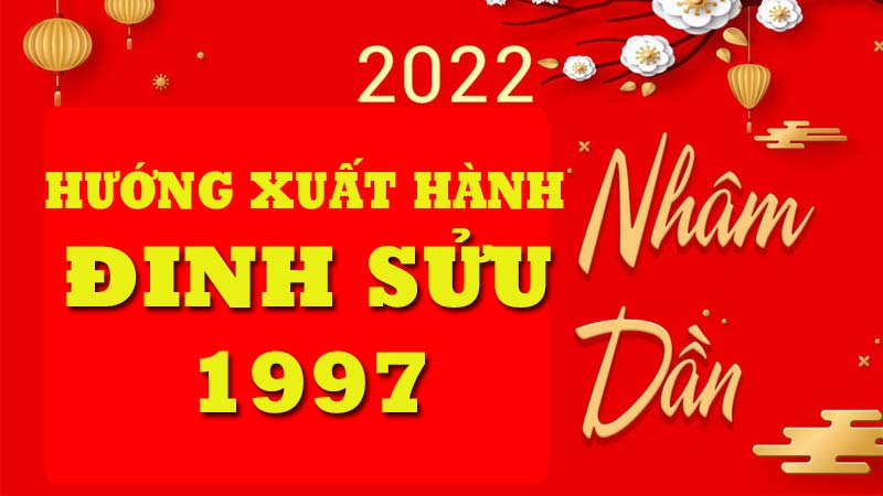 Xem hướng tốt, giờ tốt xuất hành chuẩn phong thủy cho tuổi Đinh Sửu 1997 năm Nhâm Dần 2022 1