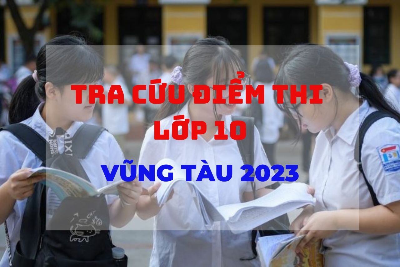 Tra cứu điểm thi vào lớp 10 Vũng Tàu năm 2023. Ảnh: Internet Tra cứu điểm thi vào lớp 10 Vũng Tàu năm 2023. Ảnh: Internet