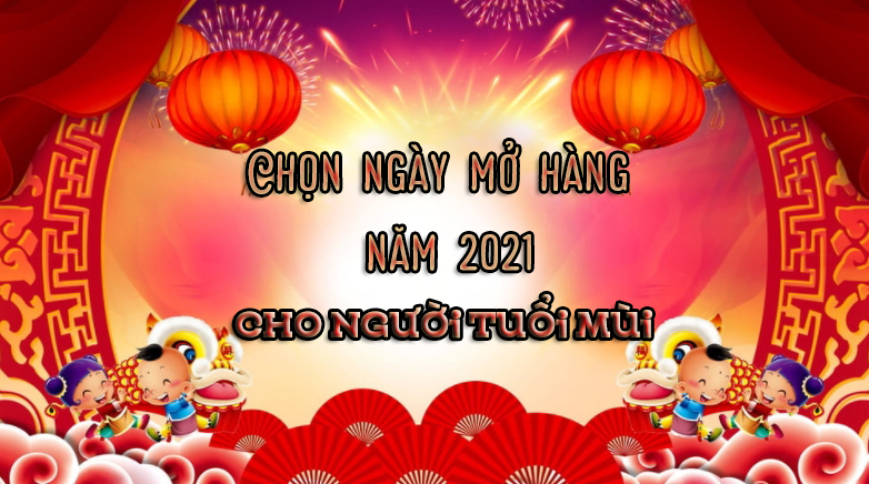 Chọn ngày khai trương 2021: Người tuổi Mùi nên chọn ngày nào để khai trương tấn tới, buôn may bán đắt cả năm? - Ảnh 2